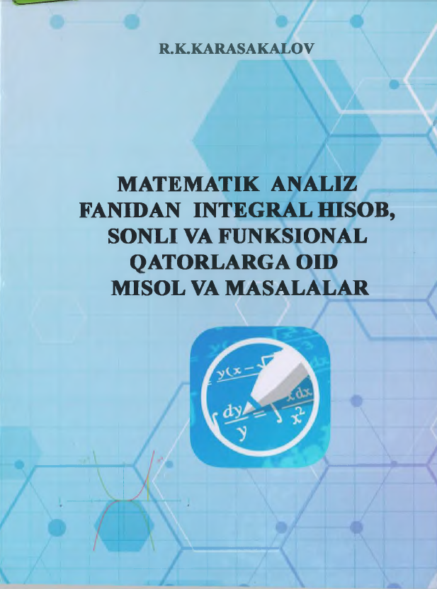 Matematik analiz fanidan integral hisob, sonli va funksional qatorlarga oid misol va masalalar.